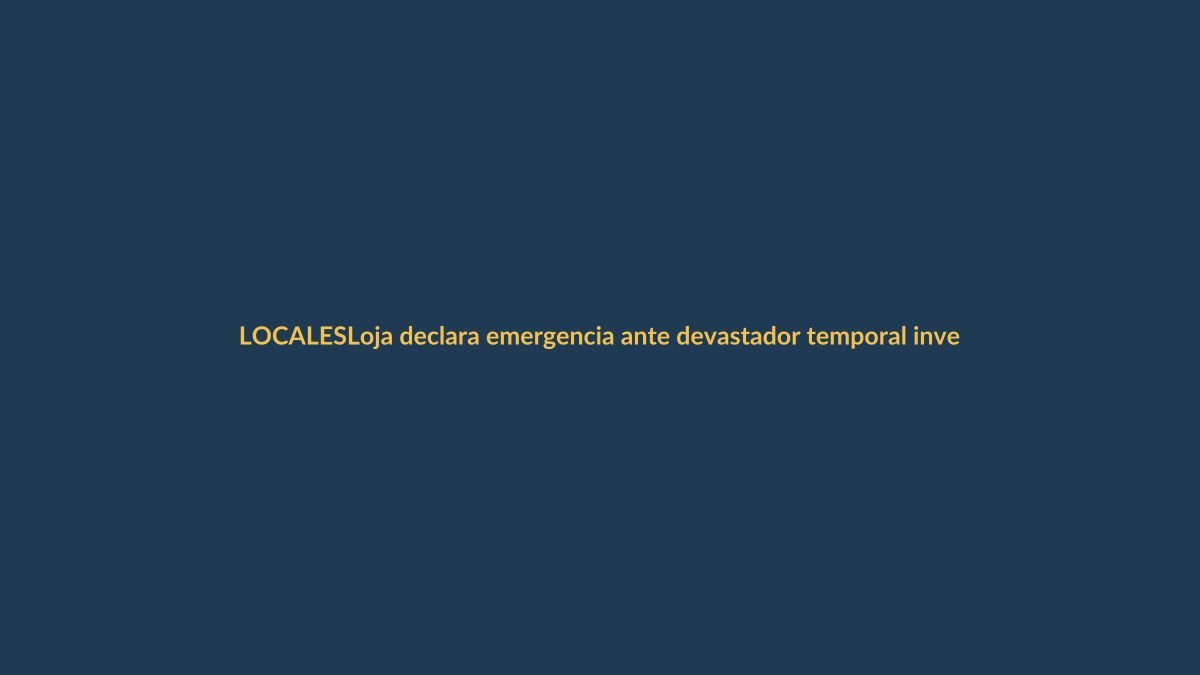 Loja declara emergencia ante devastador temporal invernal