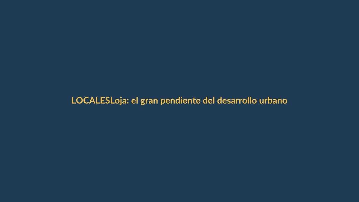 Loja: el gran pendiente del desarrollo urbano