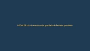 Loja: el secreto mejor guardado de Ecuador que debes conocer