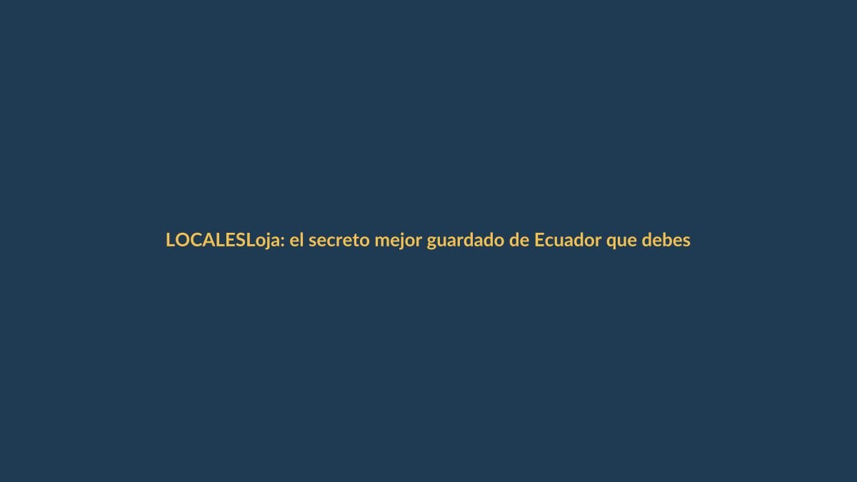 Loja: el secreto mejor guardado de Ecuador que debes conocer