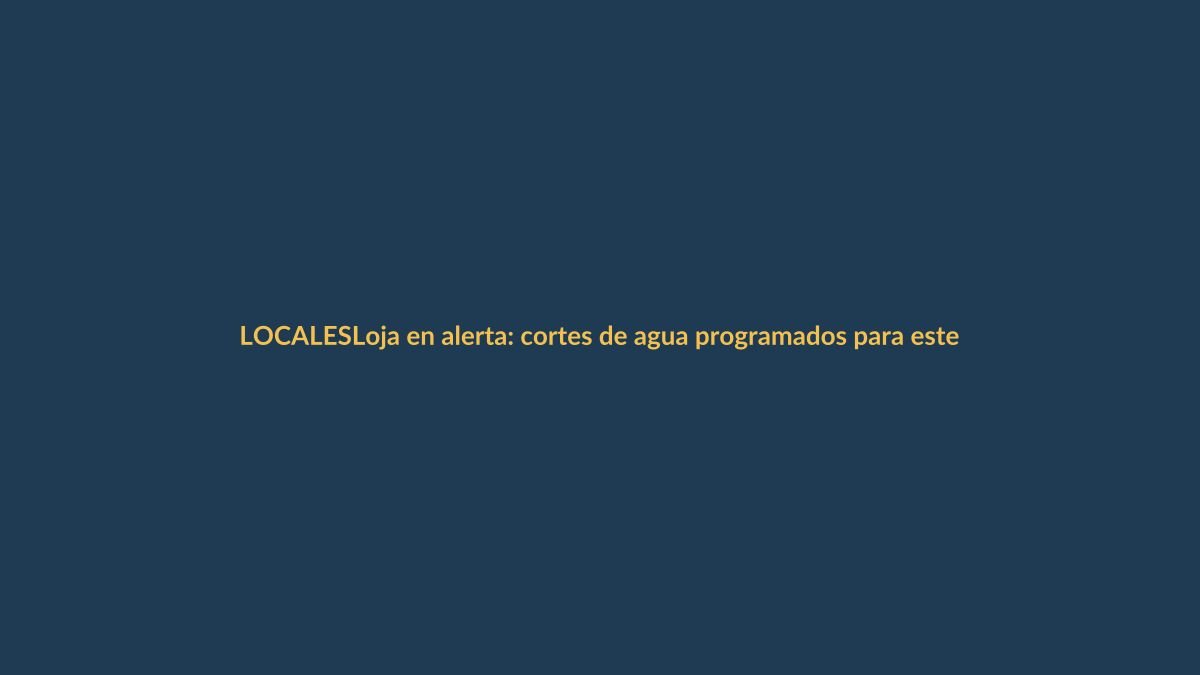 Loja en alerta: cortes de agua programados para este viernes