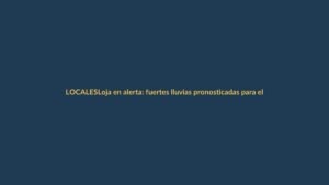 Loja en alerta: fuertes lluvias pronosticadas para el miércoles 3 de junio