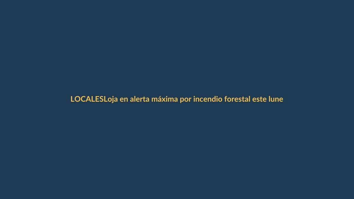 Loja en alerta máxima por incendio forestal este lunes 6 de octubre
