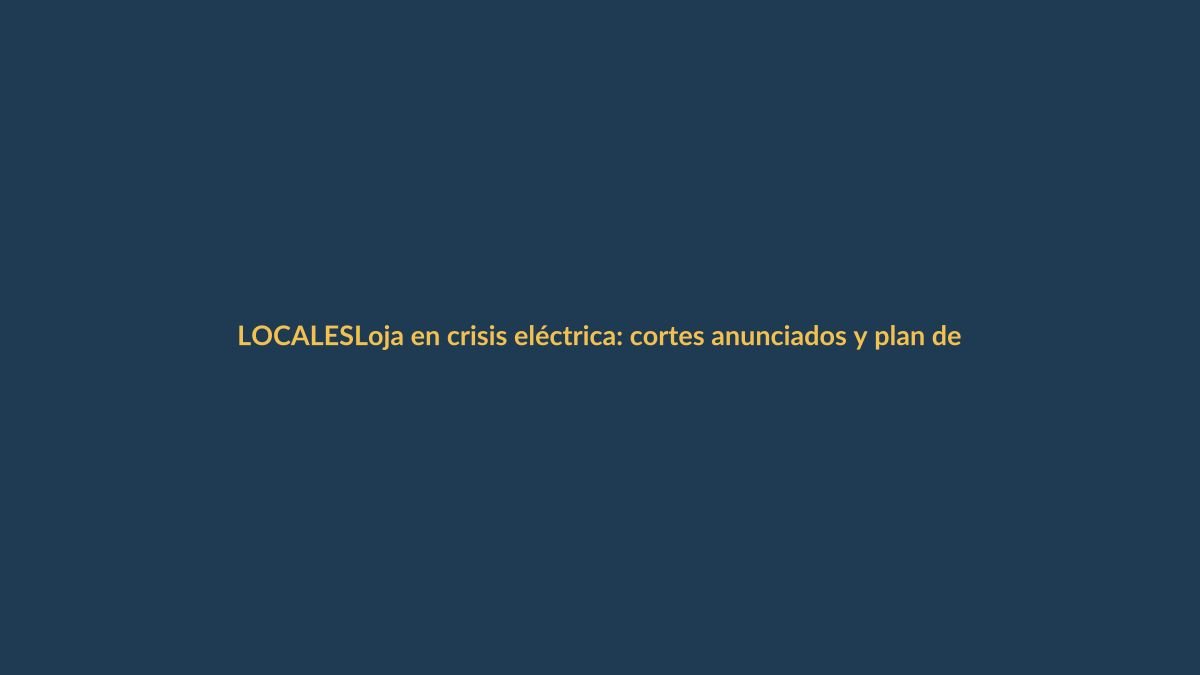 Loja en crisis eléctrica: cortes anunciados y plan de ahorro obligatorio
