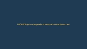 Loja en emergencia: el temporal invernal desata caos y alerta máxima