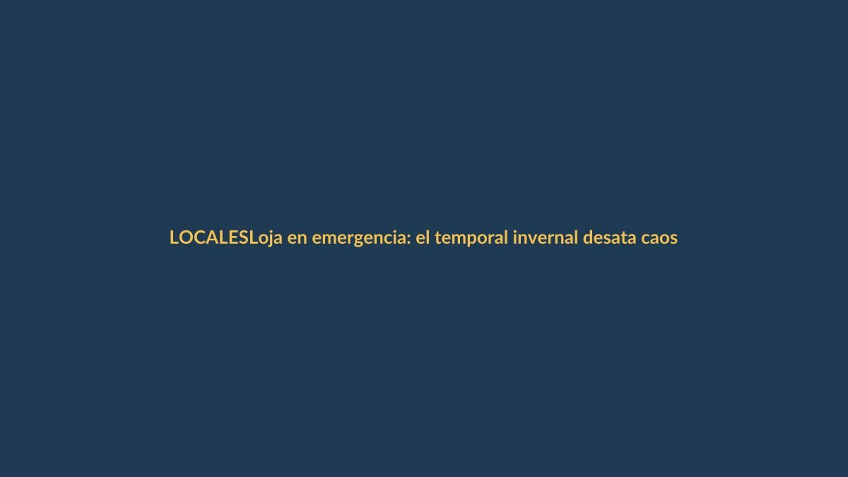 Loja en emergencia: el temporal invernal desata caos y alerta máxima