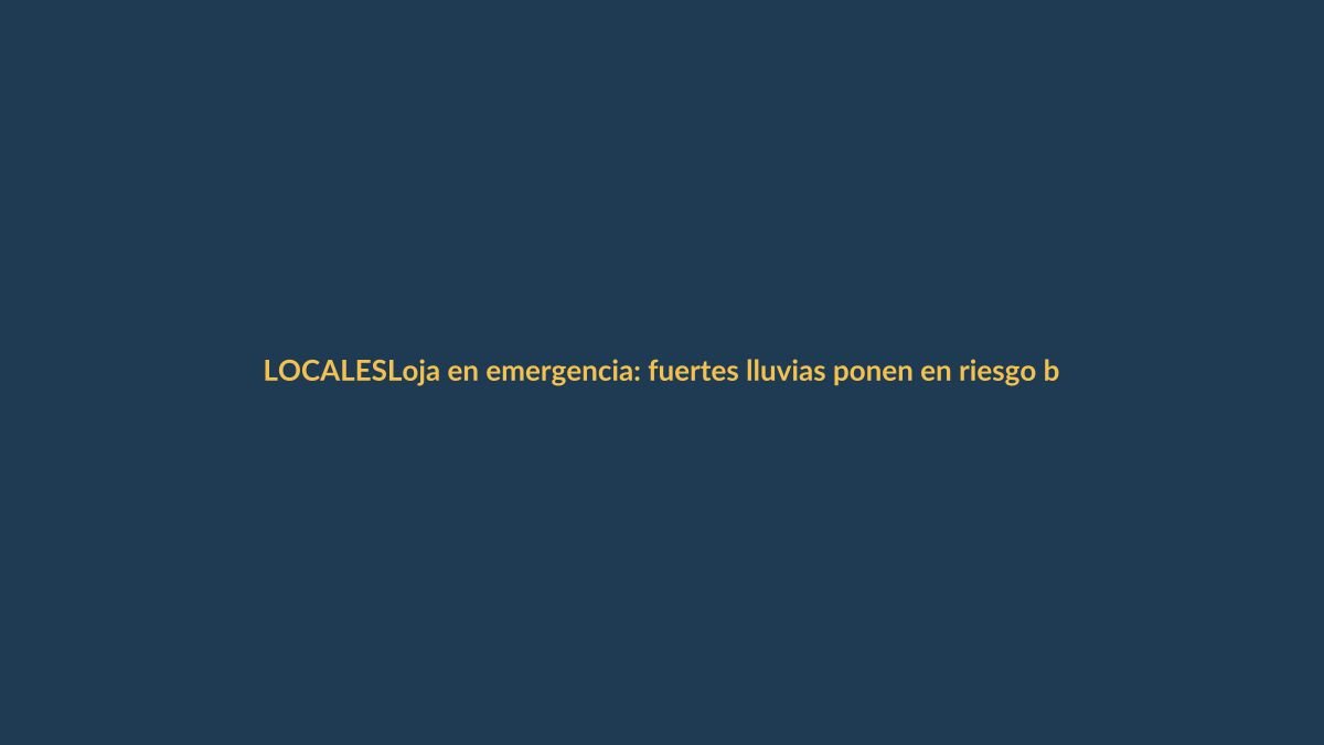 Loja en emergencia: fuertes lluvias ponen en riesgo barrios enteros