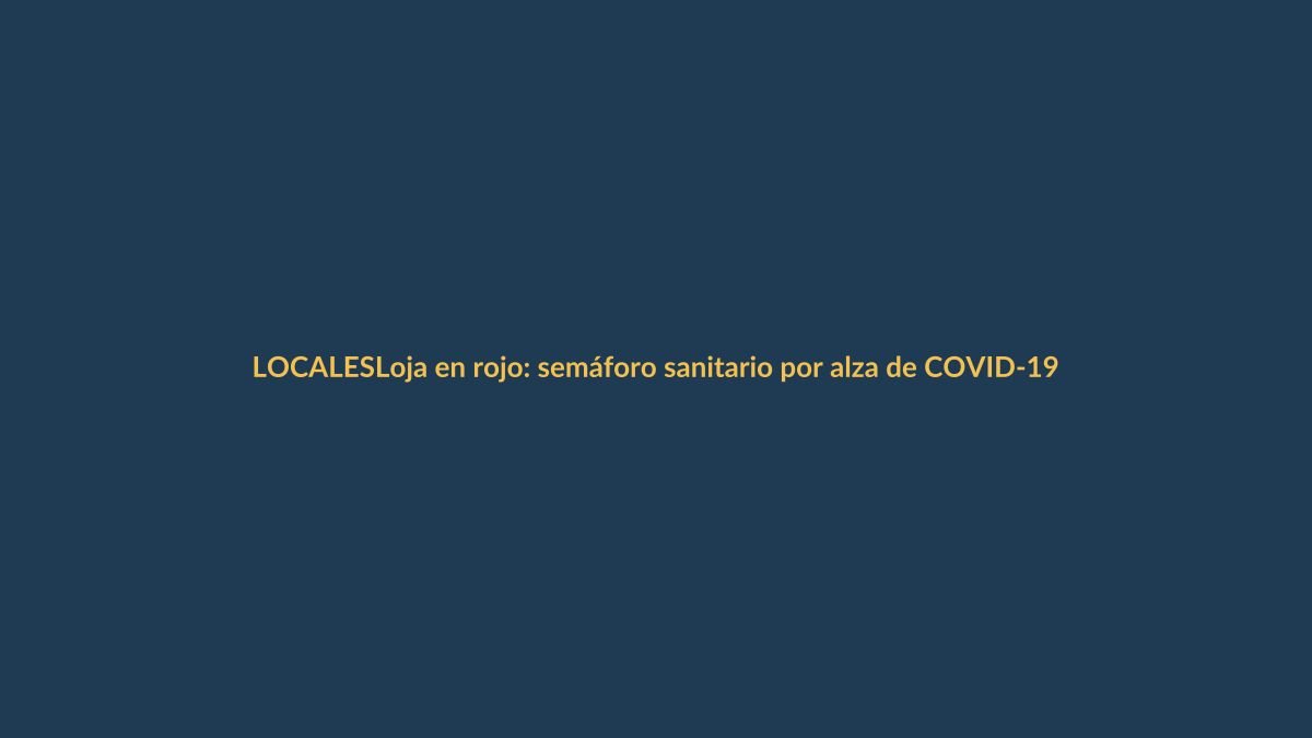 Loja en rojo: semáforo sanitario por alza de COVID-19