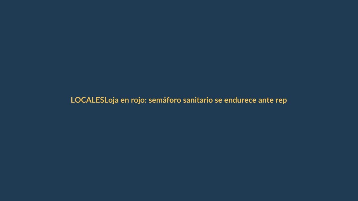 Loja en rojo: semáforo sanitario se endurece ante repunte de COVID-19