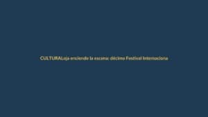 Loja enciende la escena: décimo Festival Internacional de Artes Vivas arranca con magia y cultura