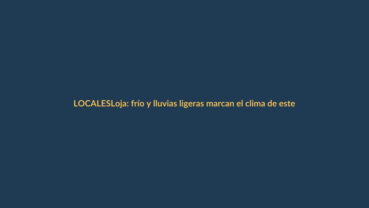 Loja: frío y lluvias ligeras marcan el clima de este jueves