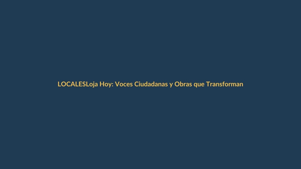 Loja Hoy: Voces Ciudadanas y Obras que Transforman