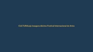 Loja inaugura décimo Festival Internacional de Artes Vivas: 10 días de cultura sin fronteras
