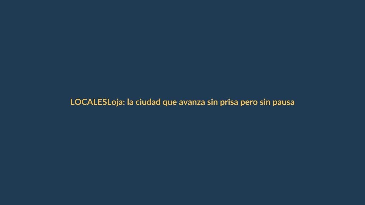Loja: la ciudad que avanza sin prisa pero sin pausa