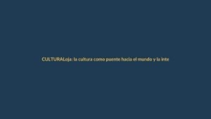 Loja: la cultura como puente hacia el mundo y la integración local