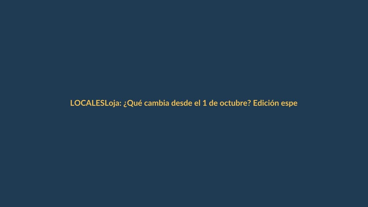Loja: ¿Qué cambia desde el 1 de octubre? Edición especial de Ahora Loja
