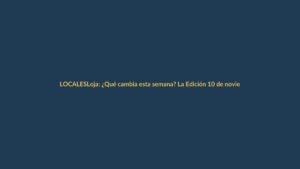 Loja: ¿Qué cambia esta semana? La Edición 10 de noviembre te lo cuenta