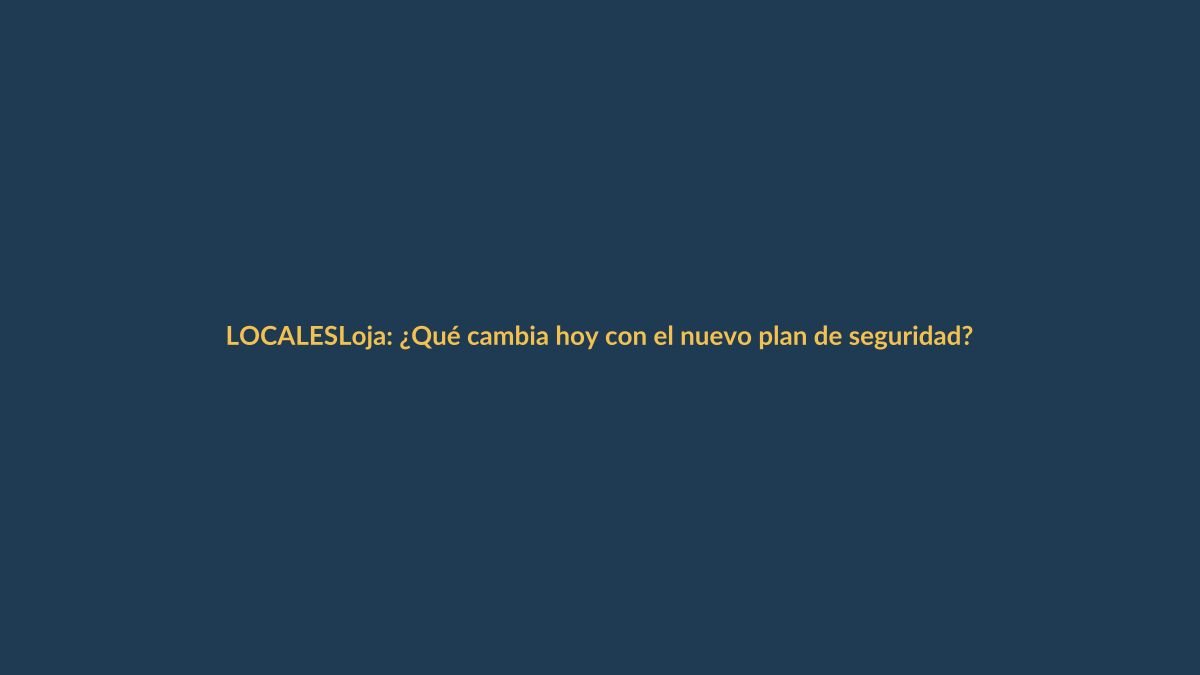 Loja: ¿Qué cambia hoy con el nuevo plan de seguridad?