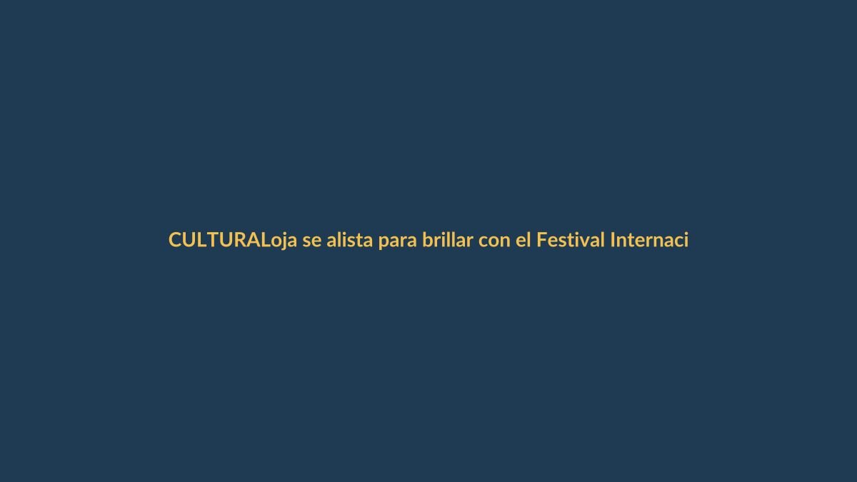 Loja se alista para brillar con el Festival Internacional de Artes Vivas 2025