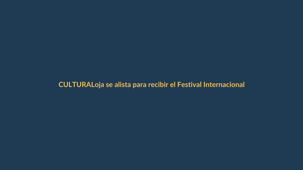 Loja se alista para recibir el Festival Internacional de Artes Vivas 2025: una cita con la cultura que promete transformar la ciudad