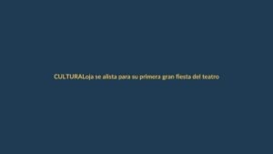 Loja se alista para su primera gran fiesta del teatro y las artes escénicas