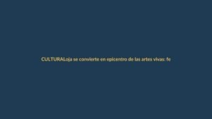 Loja se convierte en epicentro de las artes vivas: festival internacional llega con espectáculos únicos