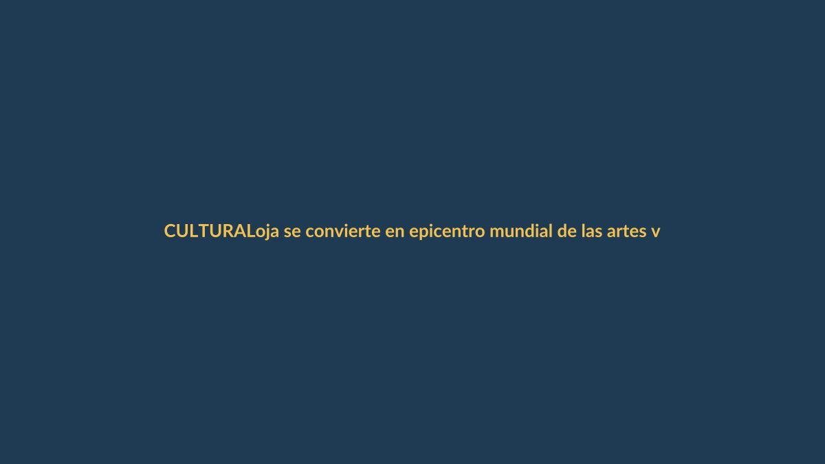Loja se convierte en epicentro mundial de las artes vivas