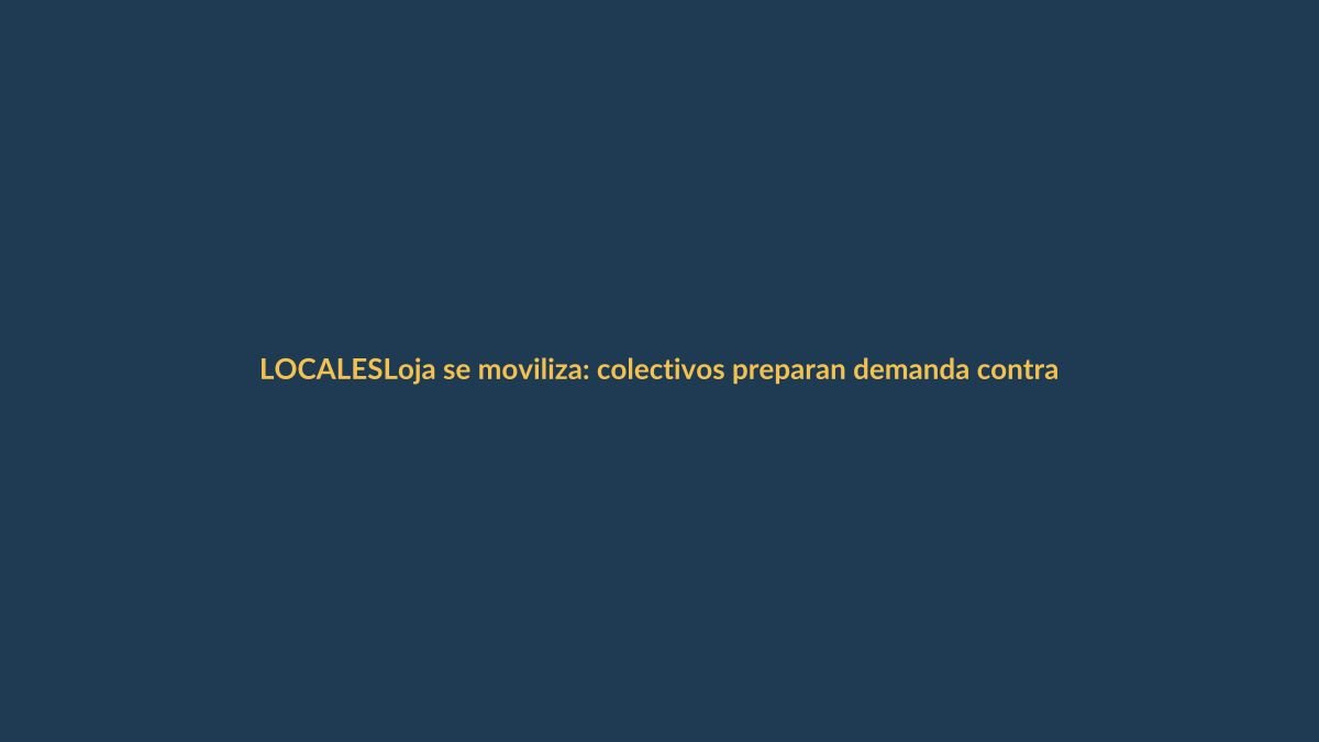 Loja se moviliza: colectivos preparan demanda contra acuerdo Ecuador-EEUU