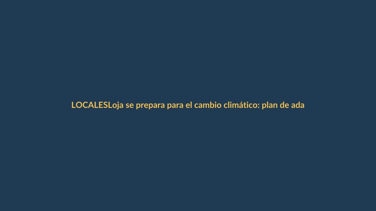 Loja se prepara para el cambio climático: plan de adaptación en marcha