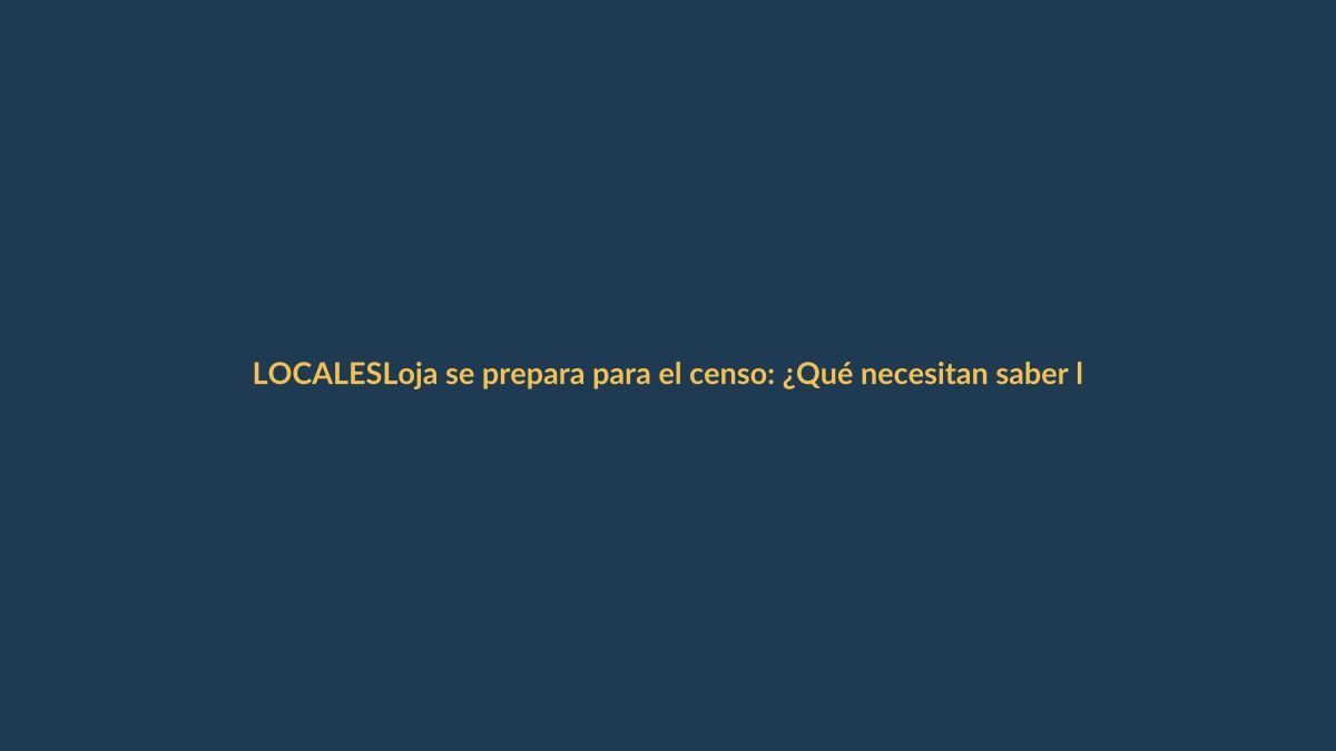 Loja se prepara para el censo: ¿Qué necesitan saber los ciudadanos?