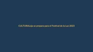 Loja se prepara para el Festival de la Luz 2023
