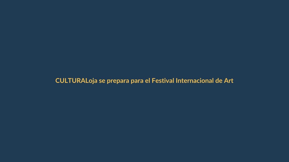 Loja se prepara para el Festival Internacional de Artes Vivas 2025