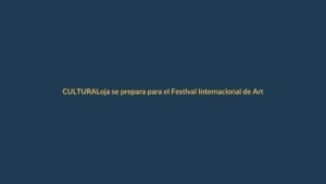 Loja se prepara para el Festival Internacional de Artes Vivas: 40 obras y 6 países confirmados