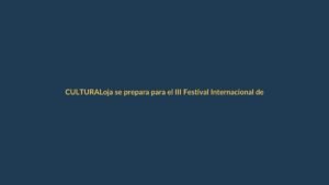 Loja se prepara para el III Festival Internacional de Artes Vivas: abren convocatoria para artistas