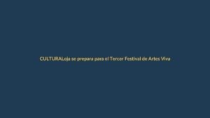 Loja se prepara para el Tercer Festival de Artes Vivas este noviembre