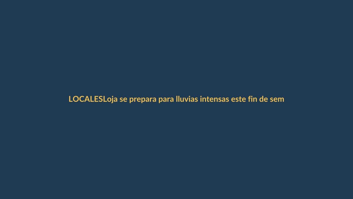 Loja se prepara para lluvias intensas este fin de semana