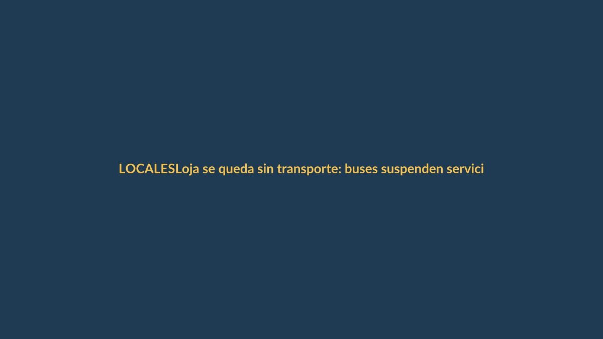Loja se queda sin transporte: buses suspenden servicio desde hoy