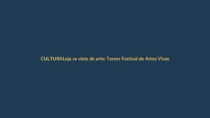 Loja se viste de arte: Tercer Festival de Artes Vivas llega en noviembre