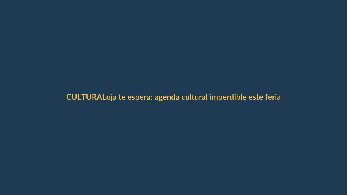Loja te espera: agenda cultural imperdible este feriado