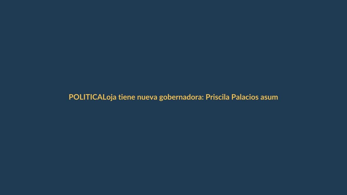 Loja tiene nueva gobernadora: Priscila Palacios asume el cargo