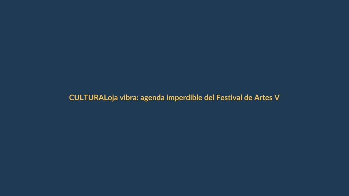 Loja vibra: agenda imperdible del Festival de Artes Vivas este domingo