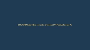Loja vibra con arte: arranca el VI Festival de las Artes Vivas