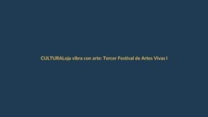 Loja vibra con arte: Tercer Festival de Artes Vivas llega en noviembre