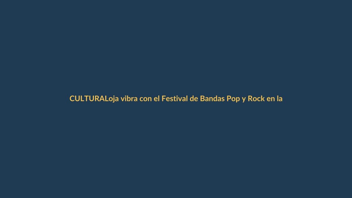 Loja vibra con el Festival de Bandas Pop y Rock en la Plaza de la Cultura