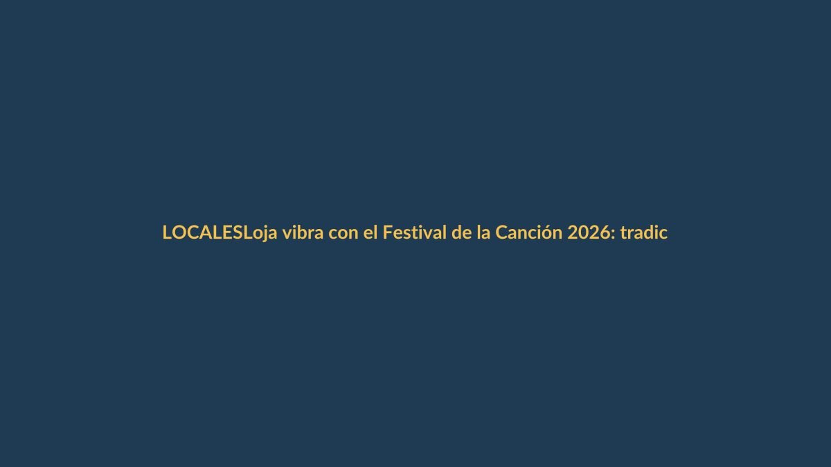 Loja vibra con el Festival de la Canción 2026: tradición y turismo se unen