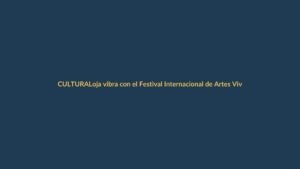 Loja vibra con el Festival Internacional de Artes Vivas: una agenda que no te puedes perder