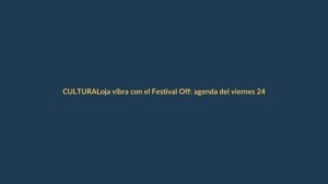 Loja vibra con el Festival Off: agenda del viernes 24 de noviembre