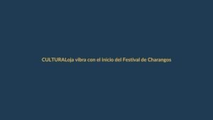 Loja vibra con el inicio del Festival de Charangos