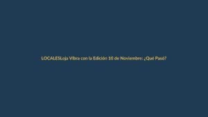 Loja Vibra con la Edición 10 de Noviembre: ¿Qué Pasó?