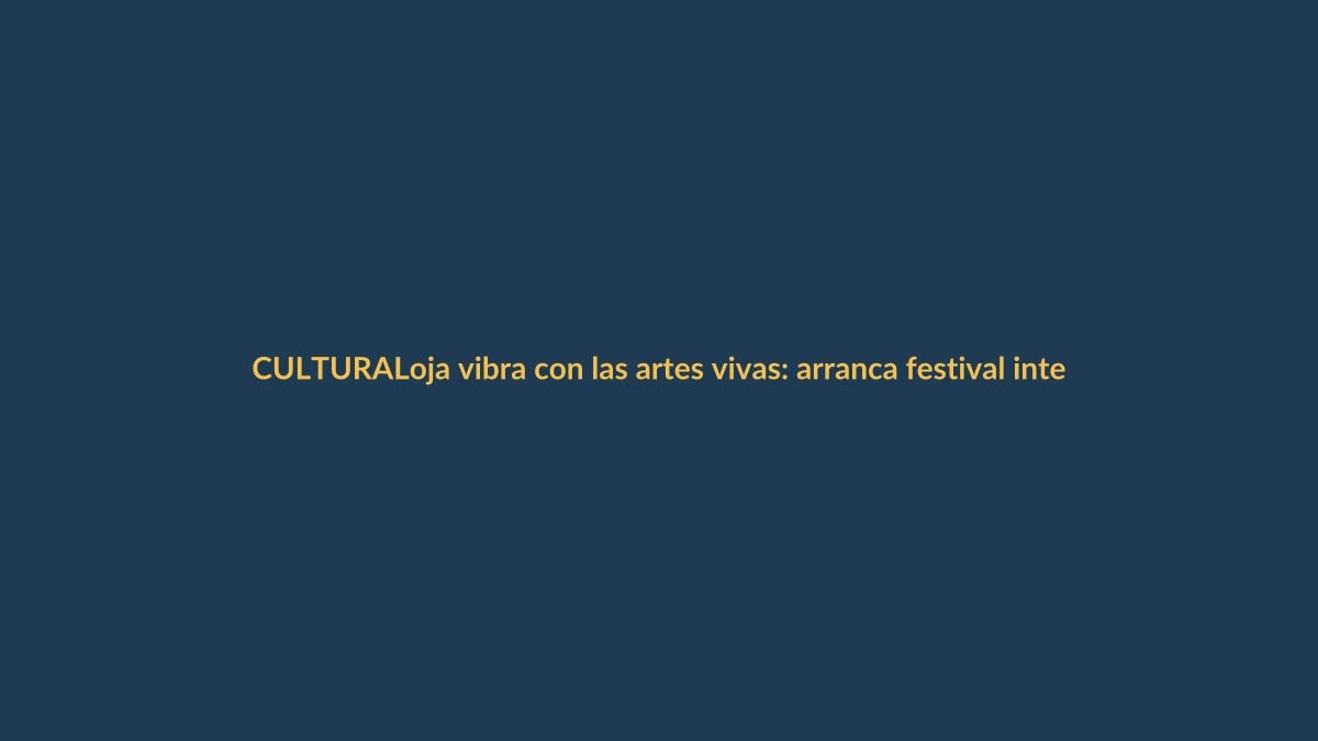 Loja vibra con las artes vivas: arranca festival internacional